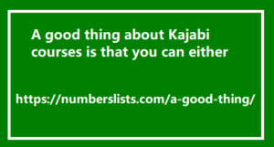 A good thing about Kajabi courses is that you can either